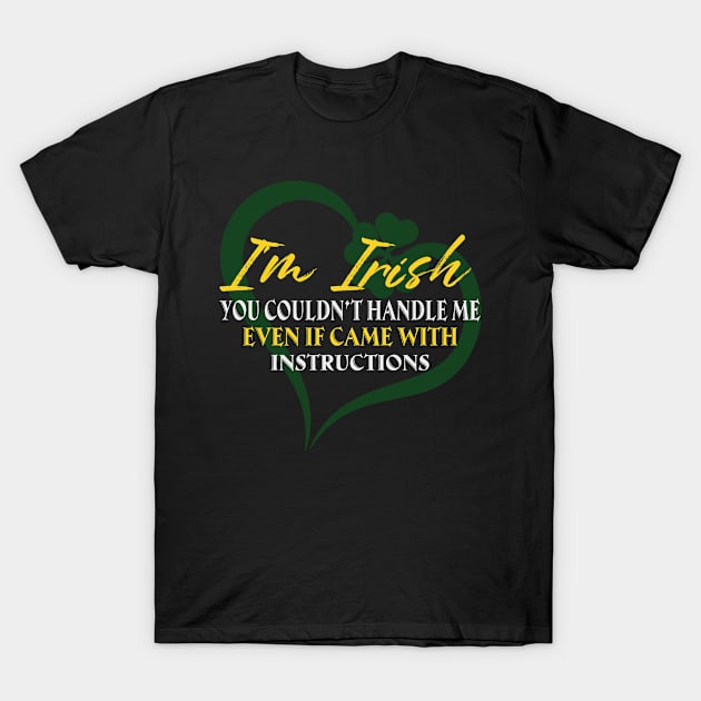 I'm Irish You Could Handle Me Even If Came With Instruction T-Shirt by celestewilliey